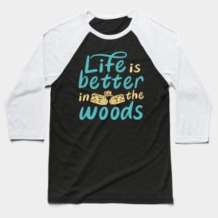 Life Is Better In The Woods Camping Outdoor Baseball T-Shirt